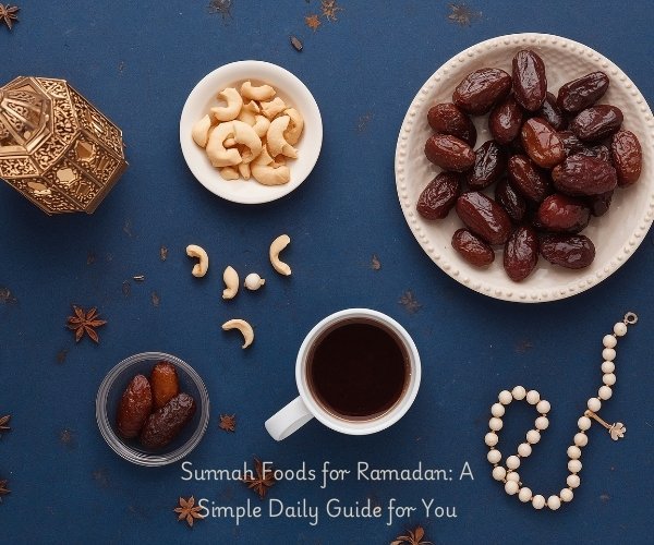 Sunnah Foods for Ramadan: A Simple Daily Guide for You